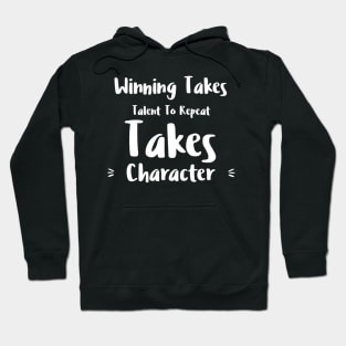 Winning Takes Talent To Repeat Takes Character Hoodie